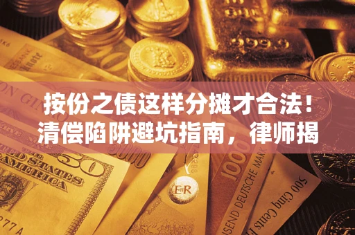 武汉按份之债这样分摊才合法！清偿陷阱避坑指南，律师揭秘关键条款