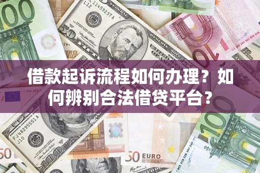 武汉借款起诉流程如何办理？如何辨别合法借贷平台？