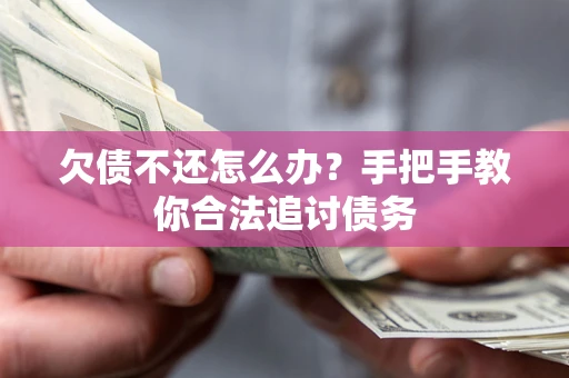 武汉欠债不还怎么办？手把手教你合法追讨债务