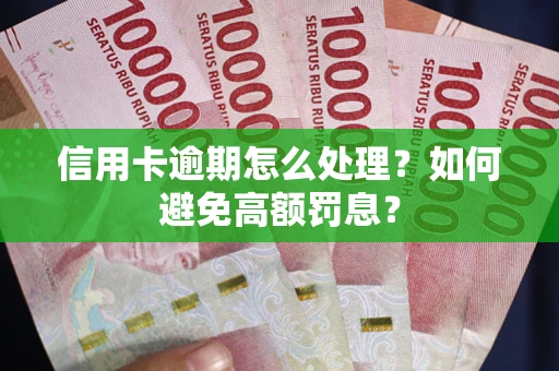武汉信用卡逾期怎么处理？如何避免高额罚息？