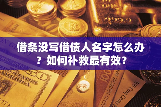 武汉借条没写借债人名字怎么办？如何补救最有效？