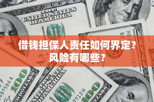 武汉借钱担保人责任如何界定?风险有哪些? 武汉借钱担保人责任如何界定?风险有哪些?