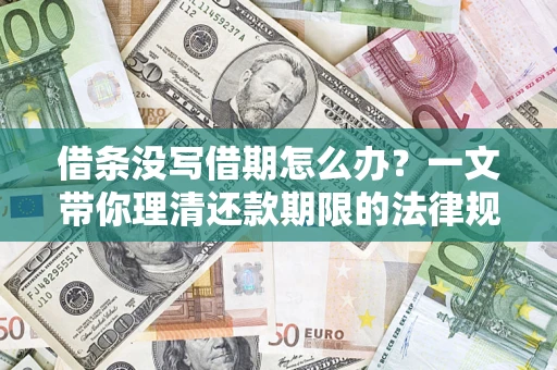 武汉借条没写借期怎么办？一文带你理清还款期限的法律规则