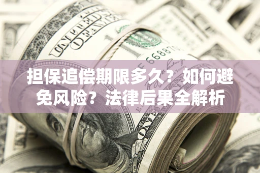 武汉担保追偿期限多久？如何避免风险？法律后果全解析