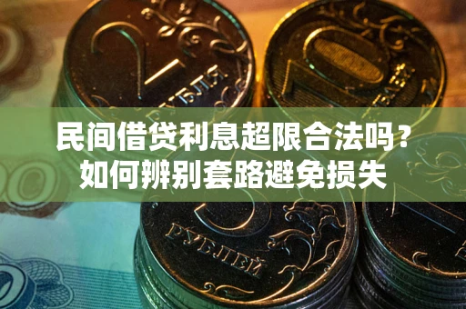 武汉民间借贷利息超限合法吗？如何辨别套路避免损失