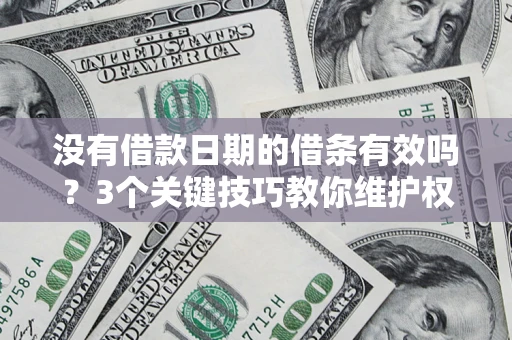 武汉没有借款日期的借条有效吗？3个关键技巧教你维护权益