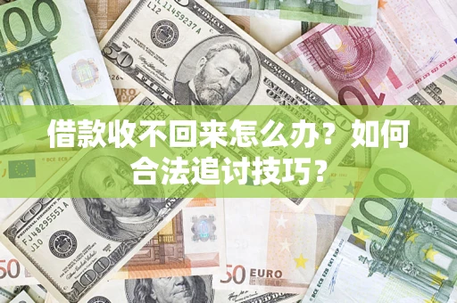 武汉借款收不回来怎么办？如何合法追讨技巧？