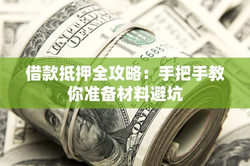 武汉借款抵押全攻略：手把手教你准备材料避坑