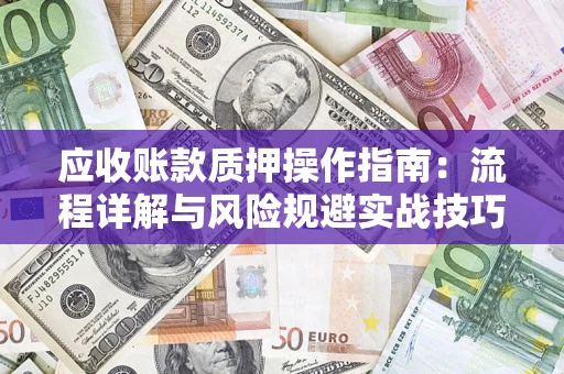 武汉应收账款质押操作指南：流程详解与风险规避实战技巧