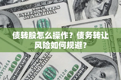 武汉债转股怎么操作？债务转让风险如何规避？
