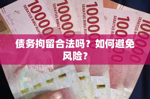 武汉债务拘留合法吗？如何避免风险？