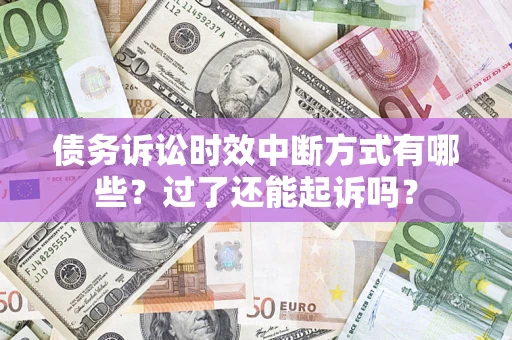 武汉债务诉讼时效中断方式有哪些？过了还能起诉吗？
