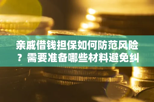 武汉亲戚借钱担保如何防范风险？需要准备哪些材料避免纠纷？