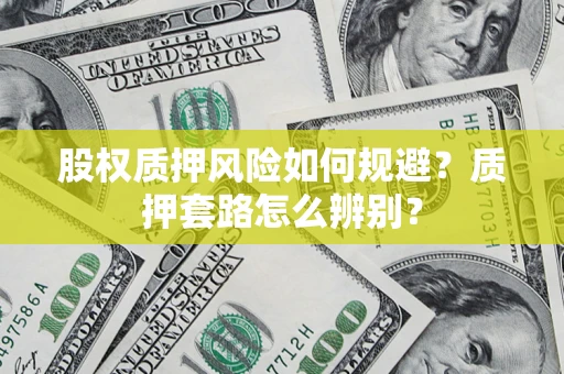 武汉股权质押风险如何规避？质押套路怎么辨别？