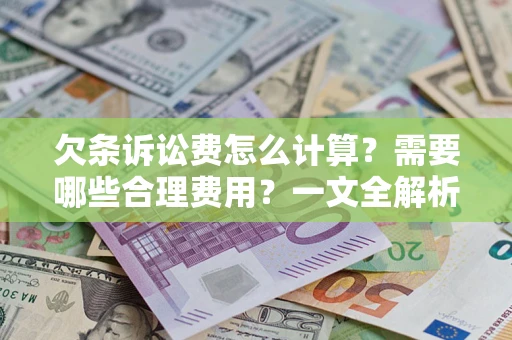 武汉欠条诉讼费怎么计算？需要哪些合理费用？一文全解析