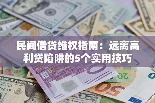 武汉民间借贷维权指南：远离高利贷陷阱的5个实用技巧