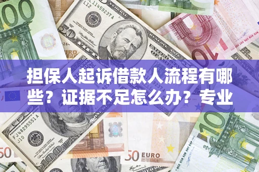 武汉担保人起诉借款人流程有哪些？证据不足怎么办？专业律师解答