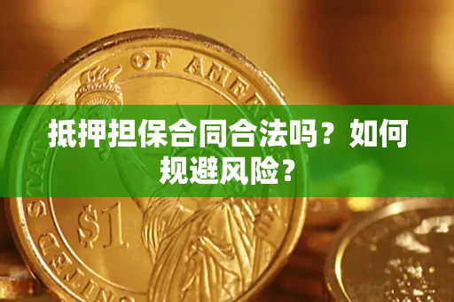 武汉抵押担保合同合法吗？如何规避风险？