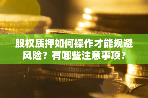 武汉股权质押如何操作才能规避风险？有哪些注意事项？