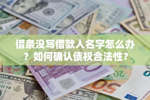 武汉借条没写借款人名字怎么办？如何确认债权合法性？