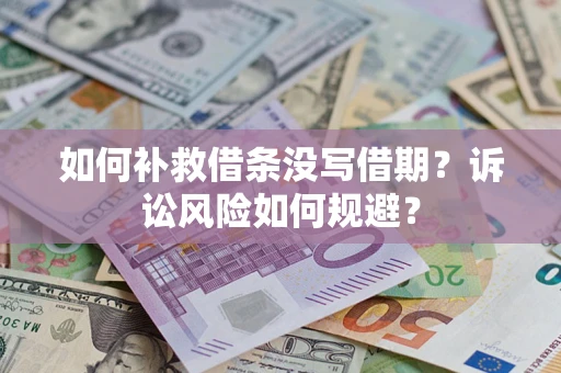 武汉如何补救借条没写借期？诉讼风险如何规避？