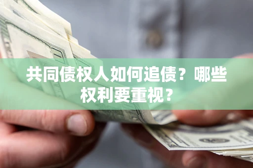 武汉共同债权人如何追债？哪些权利要重视？