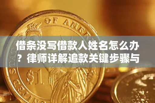 武汉借条没写借款人姓名怎么办？律师详解追款关键步骤与证据链构建