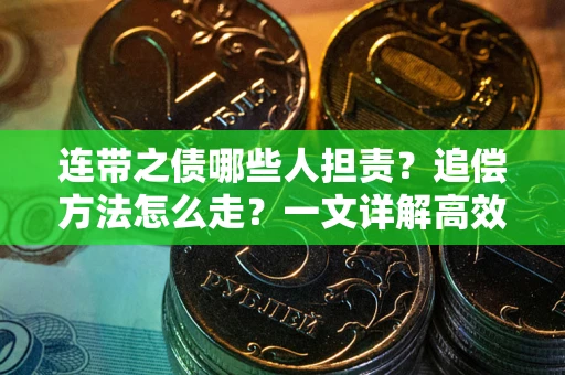 武汉连带之债哪些人担责？追偿方法怎么走？一文详解高效维权流程