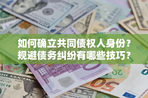 武汉如何确立共同债权人身份？规避债务纠纷有哪些技巧？