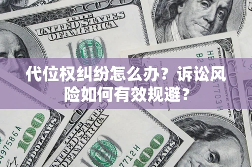 武汉代位权纠纷怎么办？诉讼风险如何有效规避？