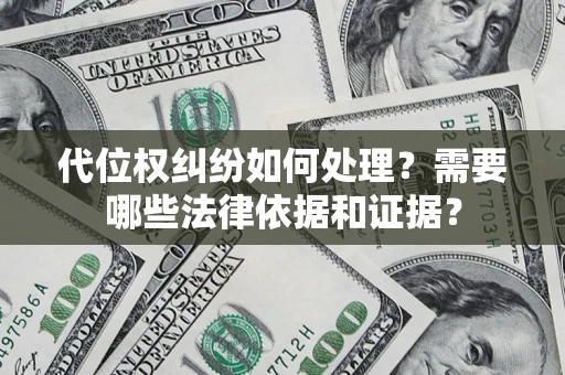 武汉代位权纠纷如何处理？需要哪些法律依据和证据？