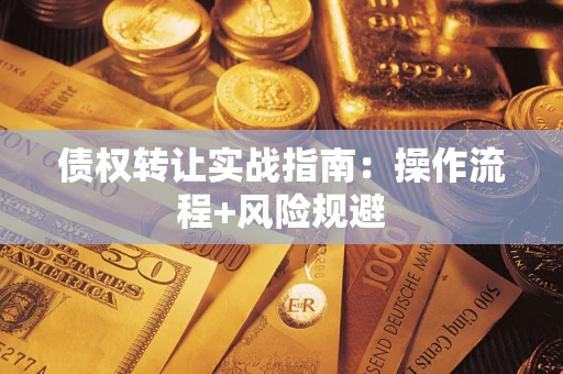 武汉债权转让实战指南：操作流程+风险规避