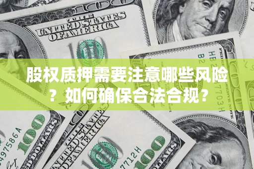 武汉股权质押需要注意哪些风险？如何确保合法合规？