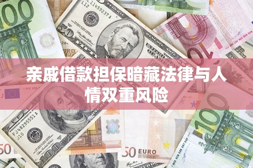 武汉亲戚借款担保暗藏法律与人情双重风险