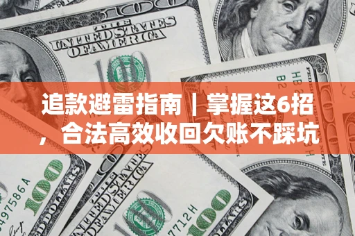 武汉追款避雷指南｜掌握这6招，合法高效收回欠账不踩坑