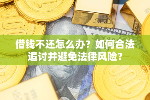 武汉借钱不还怎么办？如何合法追讨并避免法律风险？