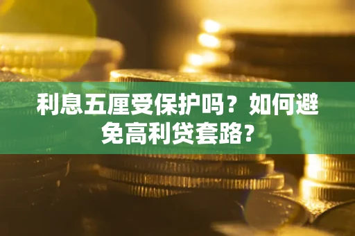 武汉利息五厘受保护吗？如何避免高利贷套路？