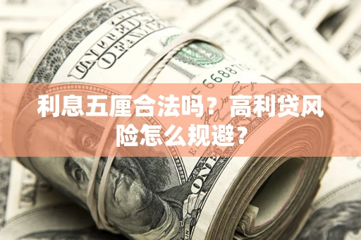 武汉利息五厘合法吗？高利贷风险怎么规避？