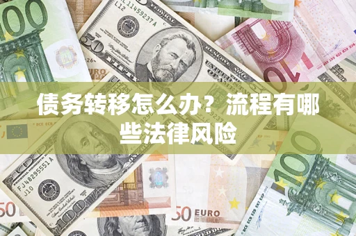 武汉债务转移怎么办？流程有哪些法律风险
