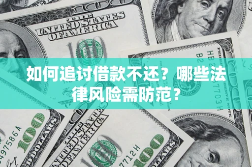 武汉如何追讨借款不还？哪些法律风险需防范？